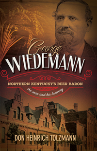 George Wiedemann: Northern Kentucky's Beer Baron; The Man and His Brewery