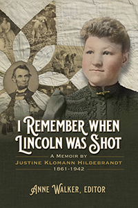 I Remember When Lincoln Was Shot: A Memoir by Justine Klomann Hildebrandt, 1861-1942