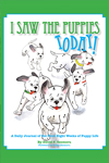 Show product details for I Saw the Puppies Today!: A Daily Journal of the First Eight Weeks of Puppy Life
