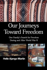 Our Journeys Toward Freedom: One Family’s Search for Freedom During and After World War II