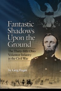 Fantastic Shadows Upon the Ground: The Thirty-fifth Ohio Volunteer Infantry in the Civil War