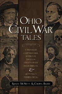 Ohio Civil War Tales: A Primer of Copperheads, Hotheads, Tinclads, Abolitionists, Train Thieves, and Quantrill’s Missing Skull